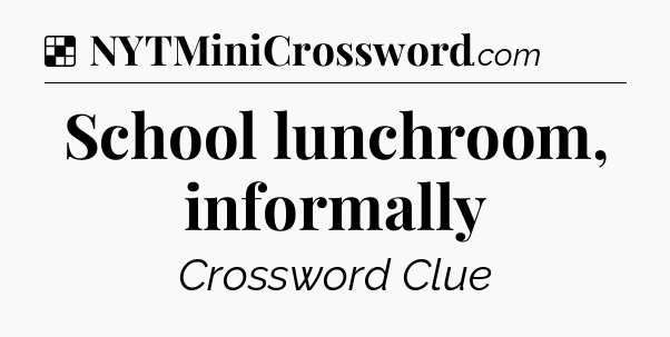 Solution: School lunchroom, informally - NYT Crossword