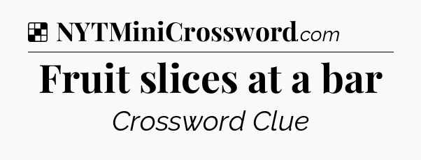 Solution: Fruit slices at a bar - NYT Crossword