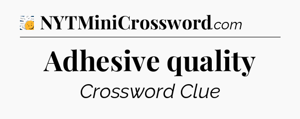 Adhesive quality - 7 Little Words