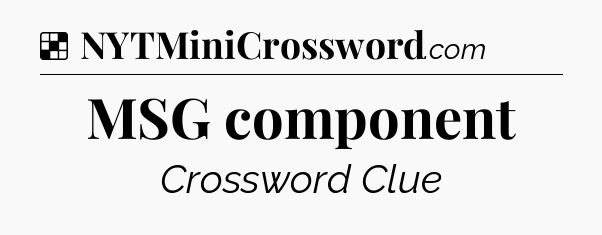 Solution: MSG component - NYT Crossword