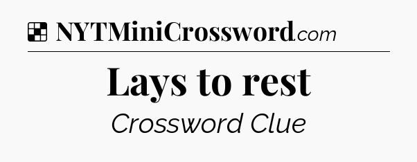 Solution: Lays to rest - NYT Crossword