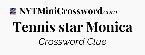 Tennis star Monica Crossword Clue