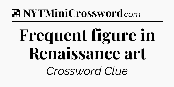 Solution: Frequent figure in Renaissance art - NYT Crossword