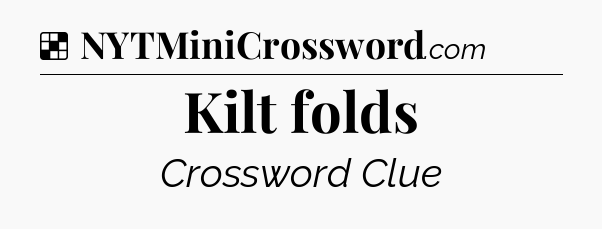 Solution: Kilt folds - NYT Crossword
