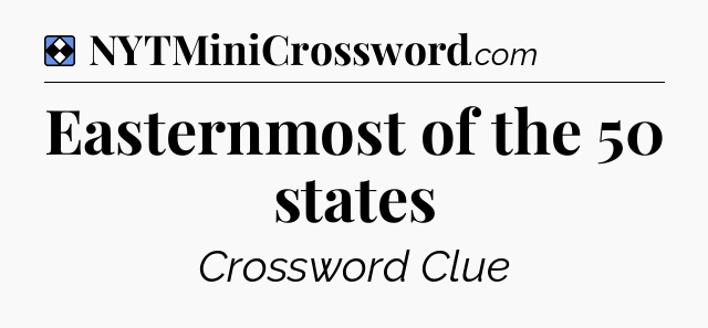 Solution: Easternmost of the 50 states - NYT Mini Crossword