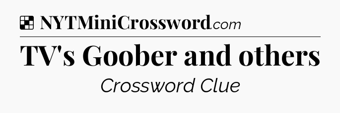 Solution: TV's Goober and others - NYT Crossword