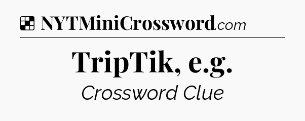 Solution: TripTik, e.g - NYT Crossword