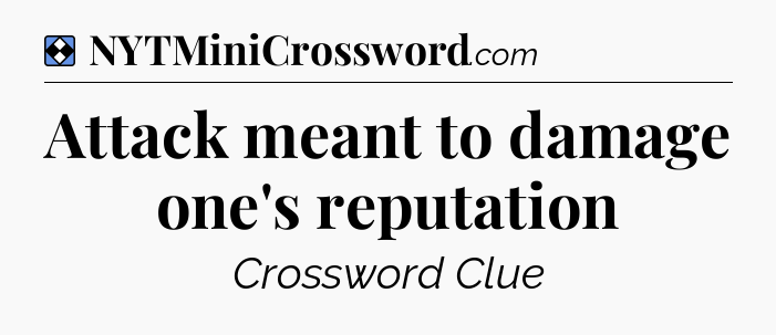 Solution: Attack meant to damage one's reputation - NYT Mini Crossword
