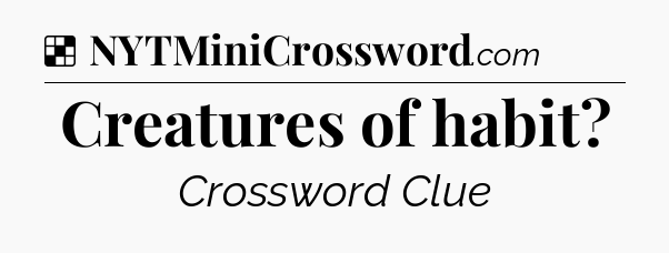 Solution: Creatures of habit - NYT Crossword