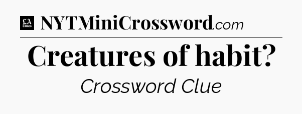 Creatures of habit - LA Times Crossword