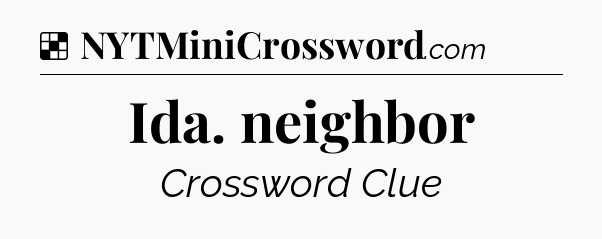 Solution: Ida. neighbor - NYT Crossword