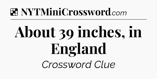 Solution: About 39 inches, in England - NYT Crossword