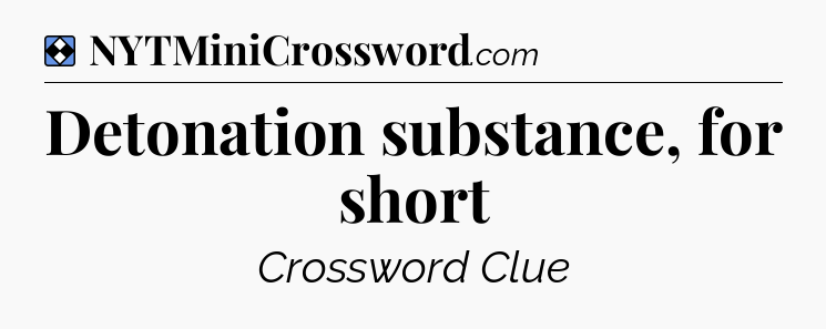Solution: Detonation substance, for short - NYT Mini Crossword