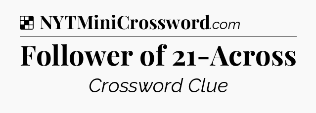 Solution: Follower of 21-Across - NYT Crossword