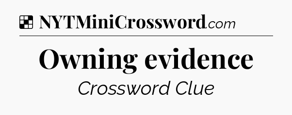 Solution: Owning evidence - NYT Crossword