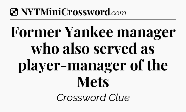 Solution: Former Yankee manager who also served as player-manager of the Mets - NYT Crossword