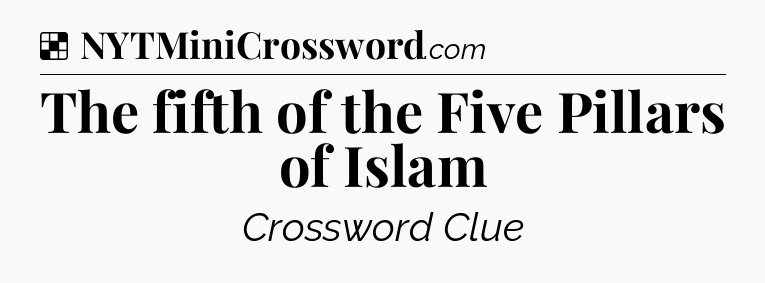 Solution: The fifth of the Five Pillars of Islam - NYT Crossword