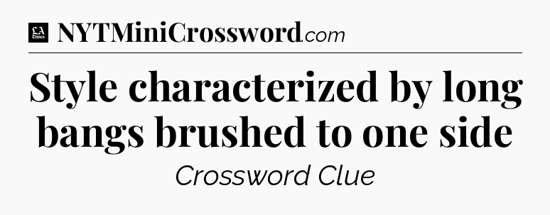 Style characterized by long bangs brushed to one side - LA Times Crossword