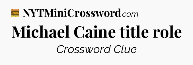 Michael Caine title role crossword clue Eugene Sheffer
