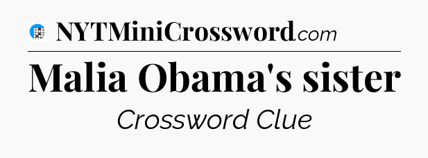 Malia Obama's sister Crossword Clue