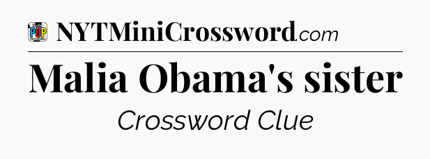 Malia Obama's sister Crossword Clue