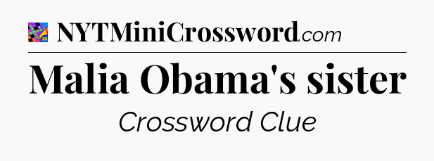 Malia Obama's sister Crossword Clue