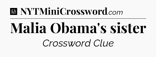 Malia Obama's sister - LA Times Crossword