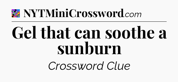 Gel that can soothe a sunburn Crossword Clue
