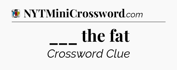 ___ the fat Crossword Clue