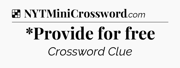 Solution: *Provide for free - NYT Crossword