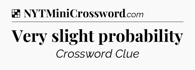 Solution: Very slight probability - NYT Crossword