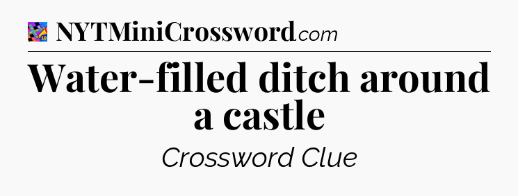 Water-filled ditch around a castle Crossword Clue