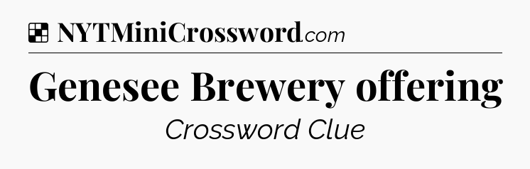 Solution: Genesee Brewery offering - NYT Crossword