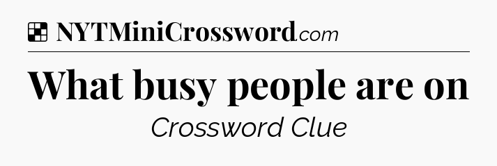 Solution: What busy people are on - NYT Crossword