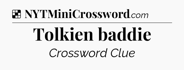 Solution: Tolkien baddie - NYT Crossword