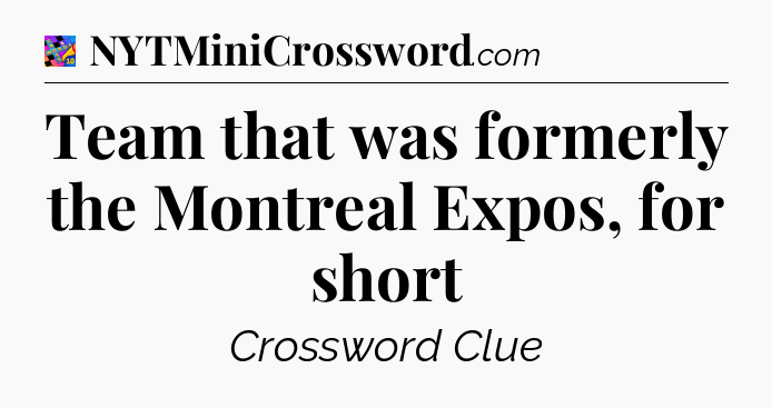 Team that was formerly the Montreal Expos, for short Crossword Clue
