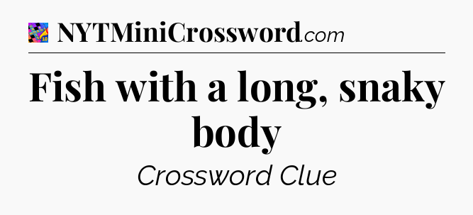 Fish with a long, snaky body Crossword Clue