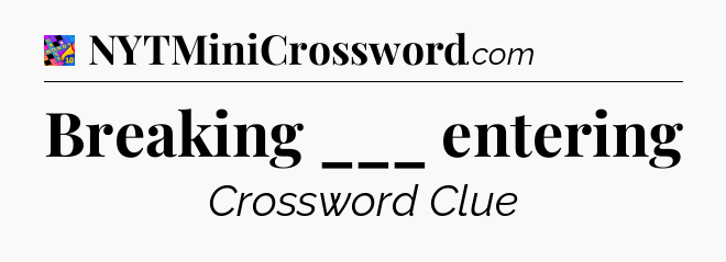 Breaking ___ entering Crossword Clue