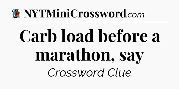 Carb load before a marathon, say Crossword Clue