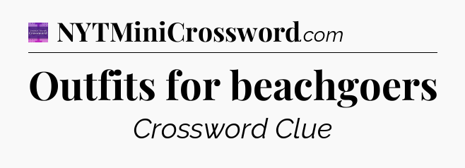 Outfits for beachgoers - Thomas Joseph Crossword