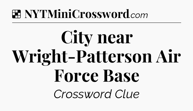 Solution: City near Wright-Patterson Air Force Base - NYT Crossword