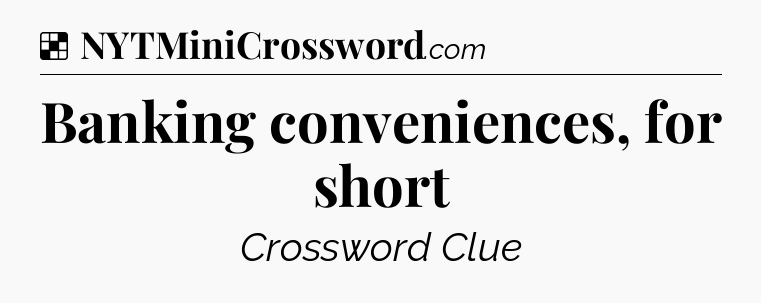 Solution: Banking conveniences, for short - NYT Crossword