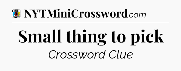 Small thing to pick Crossword Clue