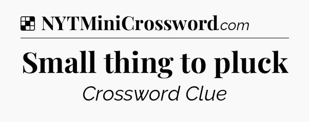 Solution: Small thing to pluck - NYT Crossword