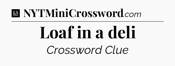 Loaf in a deli - LA Times Crossword