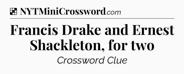 Solution: Francis Drake and Ernest Shackleton, for two - NYT Crossword