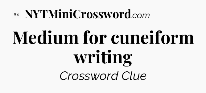 Medium for cuneiform writing - WSJ Crossword