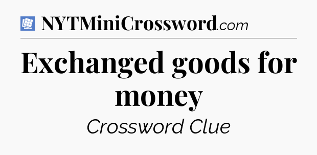 Exchanged goods for money Puzzle Page Crossword Clue