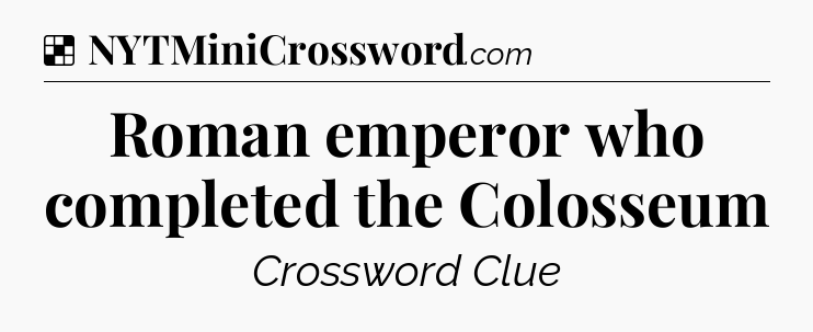 Solution: Roman emperor who completed the Colosseum - NYT Crossword