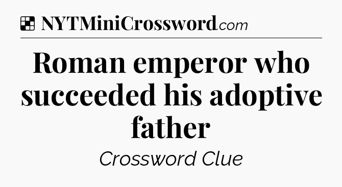 Solution: Roman emperor who succeeded his adoptive father - NYT Crossword